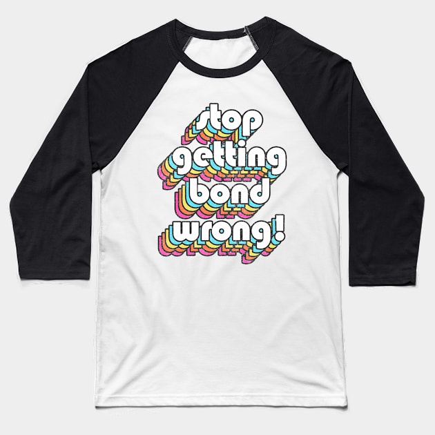 Alan Partridge Quote / Stop Getting Bond Wrong! Baseball T-Shirt by DankFutura